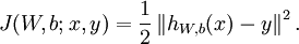 
\begin{align}
J(W,b; x,y) = \frac{1}{2} \left\| h_{W,b}(x) - y \right\|^2.
\end{align}
