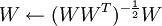 W leftarrow (WW^T)^{-frac{1}{2}} W
