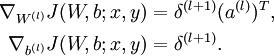  \begin{align}
\nabla_{W^{(l)}} J(W,b;x,y) &= \delta^{(l+1)} (a^{(l)})^T, \\
\nabla_{b^{(l)}} J(W,b;x,y) &= \delta^{(l+1)}.
\end{align}