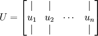 egin{align}U = egin{bmatrix} | & | & & |  \u_1 & u_2 & cdots & u_n  \| & | & & | end{bmatrix} 		end{align}