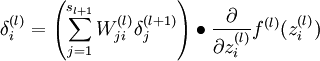 
                 delta^{(l)}_i = left( sum_{j=1}^{s_{l+1}} W^{(l)}_{ji} delta^{(l+1)}_j 
ight) ullet frac{partial}{partial z^{(l)}_i} f^{(l)} (z^{(l)}_i)
