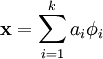 \begin{align}
\mathbf{x} = \sum_{i=1}^k a_i \mathbf{\phi}_{i} 
\end{align}