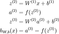 \begin{align} z^{(2)} &= W^{(1)} x + b^{(1)} \\ a^{(2)} &= f(z^{(2)}) \\ z^{(3)} &= W^{(2)} a^{(2)} + b^{(2)} \\ h_{W,b}(x) &= a^{(3)} = f(z^{(3)}) \end{align}