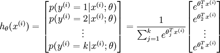 
egin{align}
h_	heta(x^{(i)}) =
egin{bmatrix}
p(y^{(i)} = 1 | x^{(i)}; 	heta) \
p(y^{(i)} = 2 | x^{(i)}; 	heta) \
vdots \
p(y^{(i)} = k | x^{(i)}; 	heta)
end{bmatrix}
=
frac{1}{ sum_{j=1}^{k}{e^{ 	heta_j^T x^{(i)} }} }
egin{bmatrix}
e^{ 	heta_1^T x^{(i)} } \
e^{ 	heta_2^T x^{(i)} } \
vdots \
e^{ 	heta_k^T x^{(i)} } \
end{bmatrix}
end{align}
