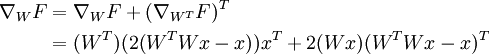 
egin{align}

abla_{W} F & = 
abla_{W} F + (
abla_{W^T} F)^T \
& = (W^T)(2(W^TWx -x)) x^T + 2(Wx)(W^TWx - x)^T
end{align}
