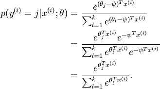 
egin{align}
p(y^{(i)} = j | x^{(i)} ; 	heta)
&= frac{e^{(	heta_j-psi)^T x^{(i)}}}{sum_{l=1}^k e^{ (	heta_l-psi)^T x^{(i)}}}  \
&= frac{e^{	heta_j^T x^{(i)}} e^{-psi^Tx^{(i)}}}{sum_{l=1}^k e^{	heta_l^T x^{(i)}} e^{-psi^Tx^{(i)}}} \
&= frac{e^{	heta_j^T x^{(i)}}}{sum_{l=1}^k e^{ 	heta_l^T x^{(i)}}}.
end{align}
