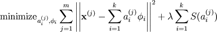 \begin{align}\text{minimize}_{a^{(j)}_i,\mathbf{\phi}_{i}} \sum_{j=1}^{m} \left|\left| \mathbf{x}^{(j)} - \sum_{i=1}^k a^{(j)}_i \mathbf{\phi}_{i}\right|\right|^{2} + \lambda \sum_{i=1}^{k}S(a^{(j)}_i)\end{align}